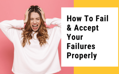 How To Fail & Accept Your Failures Properly